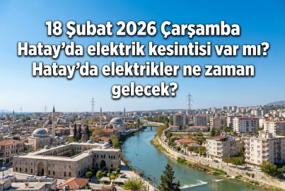 Hatay’da 18 Şubat 2026 Çarşamba elektrik kesintisi hangi mahalleleri etkileyecek, saatler ne zaman?