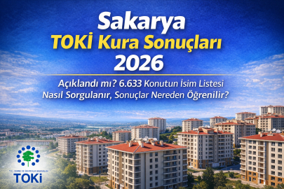 SAKARYA TOKİ KURA SONUÇLARI 2026 AÇIKLANDI MI? 6.633 KONUTUN İSİM LİSTESİ NASIL SORGULANIR, SONUÇLAR NEREDEN ÖĞRENİLİR?