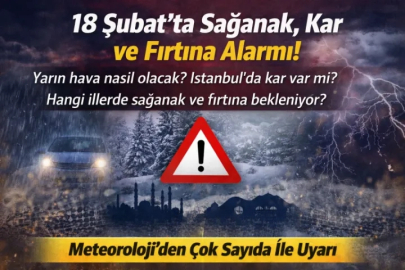 YARIN HAVA NASIL OLACAK? İSTANBUL’DA KAR VAR MI? 18 ŞUBAT’TA SAĞANAK VE FIRTINA HANGİ İLLERİ VURACAK?