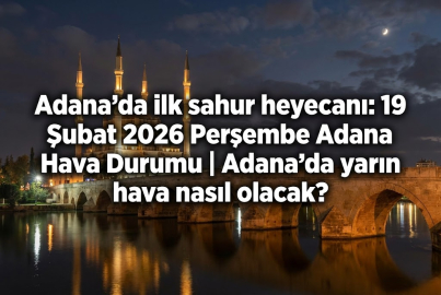 ADANA'DA İLK SAHURDA HAVA NASIL OLACAK? 19 Şubat 2026 Perşembe Adana Hava Durumu | Adana'da yarın hava nasıl olacak?