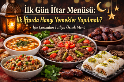 İLK GÜN İFTAR MENÜSÜ: İLK İFTARDA HANGİ YEMEKLER YAPILMALI? İŞTE ÇORBADAN TATLIYA