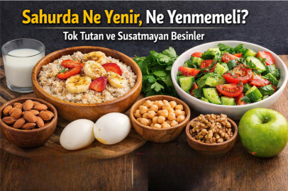 SAHURDA NE YENİR, NE YENMEMELİ? TOK TUTAN VE SUSATMAYAN BESİNLER