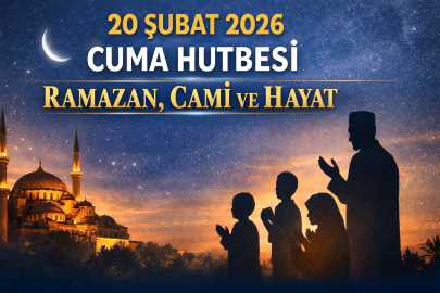 20 ŞUBAT 2026 CUMA HUTBESİ YAYINLANDI: “RAMAZAN, CAMİ VE HAYAT”