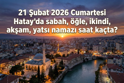 Hatay iftar vakti 21 Şubat 2026: 21 Şubat 2026 günü Hatay'da sahur ve iftar vakti saat kaçta?