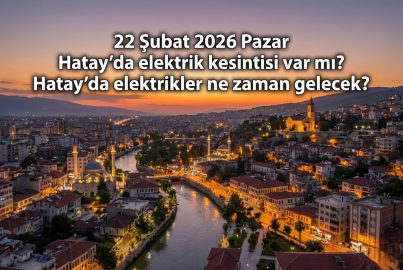 22 Şubat 2026 Pazar günü Hatay'ın o bölgelerinde saatler süren elektrik kesintisi!