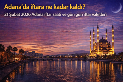 Adana’da iftara ne kadar kaldı? 21 Şubat 2026 Adana iftar saati ve gün gün iftar vakitleri