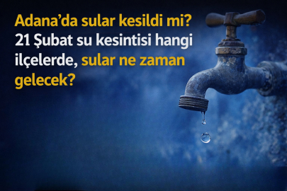 Adana’da sular kesildi mi? 21 Şubat su kesintisi hangi ilçelerde, sular ne zaman gelecek?