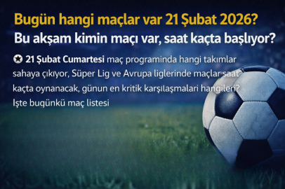 Bugün hangi maçlar var 21 Şubat 2026? Bu akşam kimin maçı var, saat kaçta başlıyor?