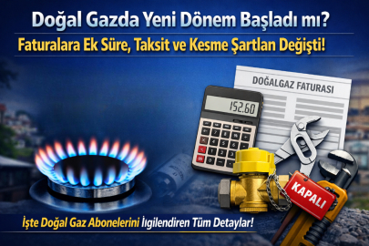 DOĞAL GAZDA YENİ DÖNEM BAŞLADI MI? FATURALARA EK SÜRE, TAKSİT VE KESME ŞARTLARI DEĞİŞTİ!