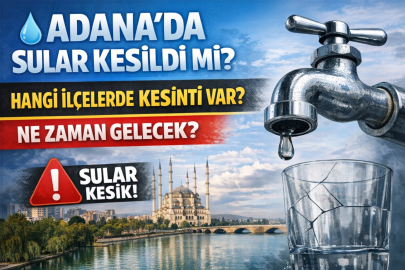 22 ŞUBAT PAZAR GÜNÜ ADANA SU KESİNTİSİ SARIÇAM VE ÇUKUROVA’DA SULAR NE ZAMAN GELECEK?