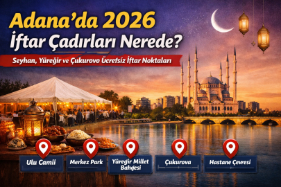 Adana’da 2026 Ramazan iftar çadırları nerede? Seyhan, Yüreğir ve Çukurova ücretsiz iftar noktaları açıklandı
