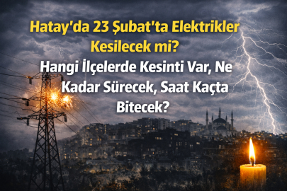 Hatay’da 23 Şubat Pazartesi elektrikler kesilecek mi? Hangi ilçelerde kesinti var, ne kadar sürecek, saat kaçta bitecek?