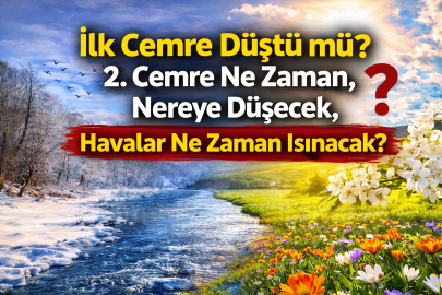 İLK CEMRE DÜŞTÜ MÜ? 2. CEMRE NE ZAMAN, NEREYE DÜŞECEK, HAVALAR NE ZAMAN ISINACAK?