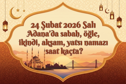 24 Şubat 2026 Salı Adana iftar vakti ve sahur saatleri belli oldu! Ramazan'ın altıncı gününde ezan saat kaçta okunacak?