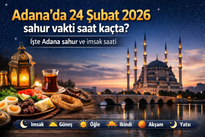 Adana’da 24 Şubat 2026 sahur vakti saat kaçta? İşte Adana sahur ve imsak saati