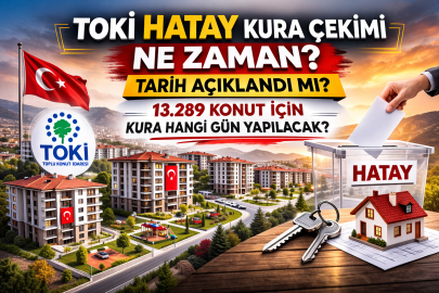 TOKİ HATAY KURA ÇEKİMİ NE ZAMAN? 13.289 KONUT İÇİN TARİH AÇIKLANDI MI, KURA HANGİ GÜN YAPILACAK?