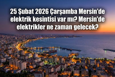 25 Şubat 2026 Çarşamba Mersin elektrik kesintisi! 25 Şubat 2026 Mersin'de elektrik kesintisi ne zaman bitecek, elektrikler ne zaman gelecek?