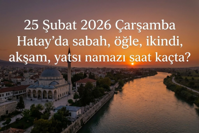 25 Şubat Hatay iftar vakti ve sahur saatleri belli oldu! 25 Şubat 2026 Hatay'da sahur ve iftar saati kaçta?