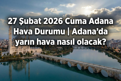 27 Şubat 2026 Cuma Adana hava durumu: Ramazan'ın dokuzuncu gününde Adana'da hava nasıl olacak?