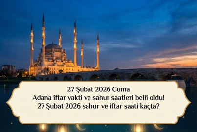 27 Şubat 2026 Cuma Adana iftar vakti ve sahur saatleri belli oldu! 27 Şubat 2026 sahur ve iftar saati kaçta?