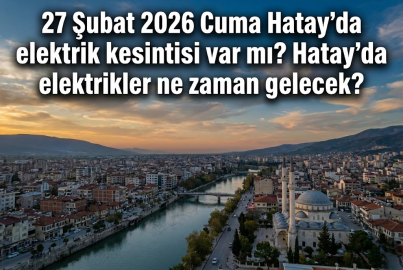 27 Şubat 2026 Cuma Hatay’da elektrik kesintisi! Hangi bölgeler etkilenecek ve saatler ne zaman?