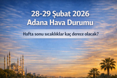 28-29 Şubat 2026 Adana hava durumu: Hafta sonu Adana’da hava nasıl olacak? İşte Meteoroloji verileri