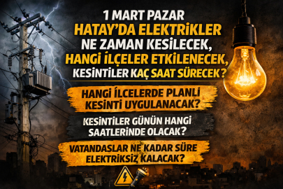 1 Mart Pazar Hatay’da elektrikler ne zaman kesilecek, hangi ilçeler etkilenecek, kesintiler kaç saat sürecek?