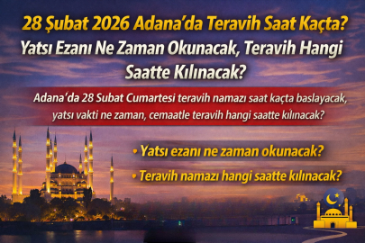 28 ŞUBAT 2026 ADANA’DA TERAVİH SAAT KAÇTA? YATSI EZANI NE ZAMAN OKUNACAK, TERAVİH HANGİ SAATTE KILINACAK?