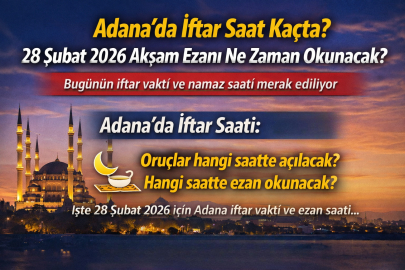 ADANA’DA İFTAR SAAT KAÇTA? 28 ŞUBAT 2026 AKŞAM EZANI NE ZAMAN OKUNACAK?
