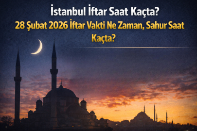 İSTANBUL İFTAR SAAT KAÇTA? 28 ŞUBAT 2026 İFTAR VAKTİ NE ZAMAN, SAHUR SAAT KAÇTA?