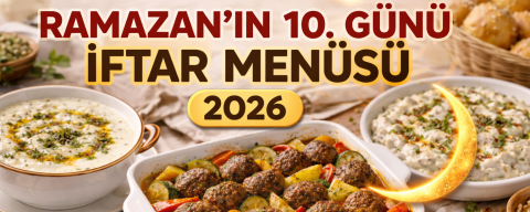 RAMAZAN’IN 10. GÜNÜ İFTAR MENÜSÜ 2026! HEM FARKLI HEM PRATİK YENİ SOFRA ÖNERİSİ