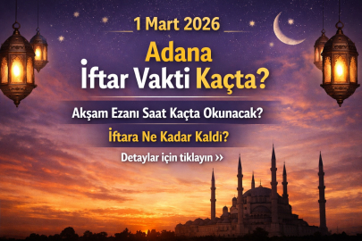 1 MART 2026 ADANA İFTAR VAKTİ KAÇTA? AKŞAM EZANI SAAT KAÇTA OKUNACAK, İFTARA NE KADAR KALDI?