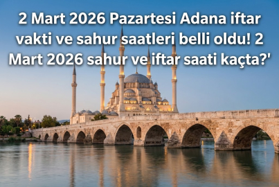 2 Mart 2026 Pazartesi Adana iftar vakti ve sahur saatleri belli oldu! 2 Mart 2026 sahur ve iftar saati kaçta?