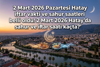 2 Mart 2026 Pazartesi Hatay iftar vakti ve sahur saatleri belli oldu! 2 Mart 2026 Hatay'da sahur ve iftar saati kaçta?