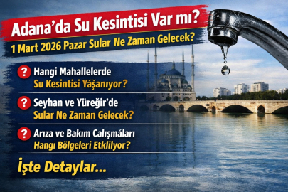 ADANA’DA SU KESİNTİSİ VAR MI? 1 MART 2026 PAZAR SULAR NE ZAMAN GELECEK?
