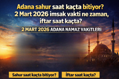 Adana sahur saat kaçta bitiyor? 2 Mart 2026 imsak vakti ne zaman, iftar saat kaçta?