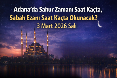 3 MART 2026 SALI ADANA’DA SAHUR ZAMANI SAAT KAÇTA, SABAH EZANI SAAT KAÇTA OKUNACAK?