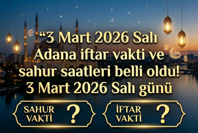 3 Mart 2026 Salı Adana iftar vakti ve sahur saatleri belli oldu! 3 Mart 2026 sahur ve iftar saati kaçta?