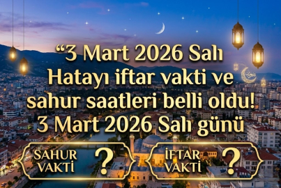 3 Mart 2026 Salı Hatay iftar vakti ve sahur saatleri belli oldu! 3 Mart 2026 Hatay'da sahur ve iftar saati kaçta?