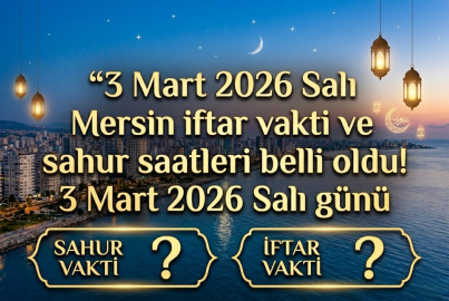 3 Mart 2026 Salı Mersin iftar vakti ve sahur saatleri belli oldu! 3 Mart 2026 Mersin'de sahur ve iftar saati kaçta?