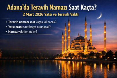 ADANA’DA TERAVİH NAMAZI SAAT KAÇTA? 2 MART 2026 ADANA YATSI VE TERAVİH VAKTİ