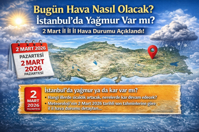 BUGÜN HAVA NASIL OLACAK? İSTANBUL’DA YAĞMUR VAR MI? 2 MART İL İL HAVA DURUMU AÇIKLANDI!