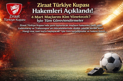 ZİRAAT TÜRKİYE KUPASI HAKEMLERİ AÇIKLANDI! 4 MART MAÇLARINI KİM YÖNETECEK? İŞTE TÜM GÖREVLENDİRMELER