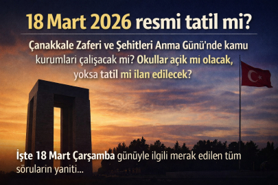 18 MART 2026 RESMİ TATİL Mİ? 18 MART ÇANAKKALE ZAFERİ VE ŞEHİTLERİ ANMA GÜNÜ OKULLAR TATİL Mİ?