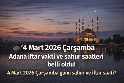 4 Mart 2026 Çarşamba günü Adana iftar ve sahur vakti saat kaçta? 4 Mart Çarşamba Adana sahur ve iftar saatleri açıklandı!