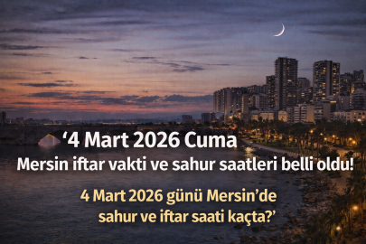 4 Mart 2026 Çarşamba günü Mersin iftar ve sahur vakti saat kaçta? 4 Mart Çarşamba Mersin sahur ve iftar saatleri açıklandı!