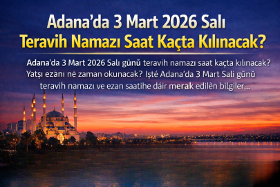ADANA’DA 3 MART 2026 SALI TERAVİH NAMAZI SAAT KAÇTA KILINACAK? TERAVİH NAMAZI NE ZAMAN KILINACAK?