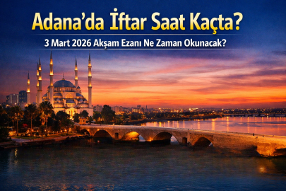 ADANA’DA İFTAR SAAT KAÇTA? 3 MART SALI AKŞAM EZANI NE ZAMAN OKUNACAK?