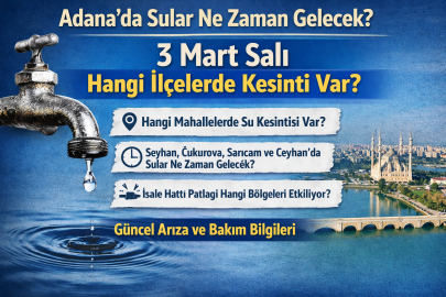 ADANA’DA SULAR NE ZAMAN GELECEK? 3 MART SALI HANGİ İLÇELERDE KESİNTİ VAR?