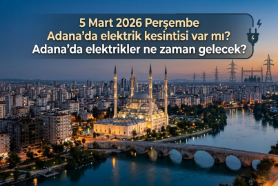15 ilçede elektrik kesintisi! 5 Mart 2026 Perşembe Adana'da elektrikler ne zaman gelecek?